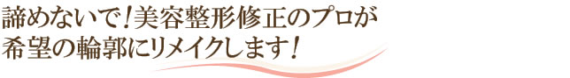 諦めないで！修正のプロが希望の輪郭にリメイクします！