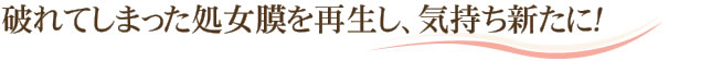 破れてしまった処女膜を再生し、気持ち新たに！