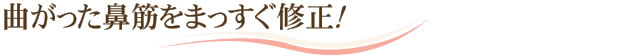 曲がった鼻筋をまっすぐ修正！