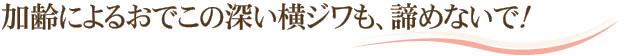 加齢によるおでこの深い横ジワも、あきらめないで